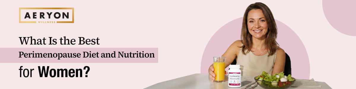 What Is the Best Perimenopause Diet and Nutrition for Women?